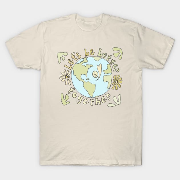 lets be better together protect mother earth // art by surfy birdy T-Shirt by surfybirdy